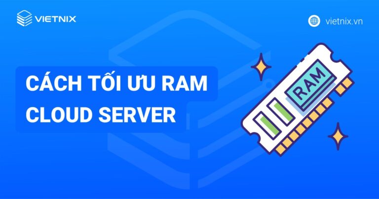 8 cách tối ưu RAM Cloud Server giúp tăng tốc độ xử lý và tiết kiệm chi phí