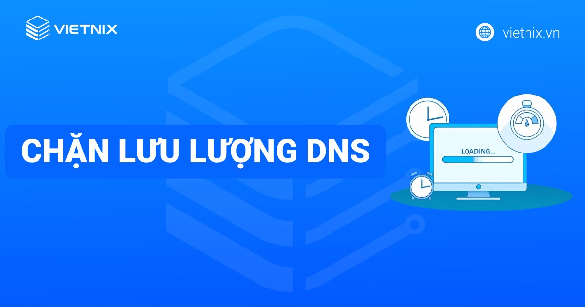 Nguyên nhân bị chặn lưu lượng DNS và cách khắc phục chi tiết