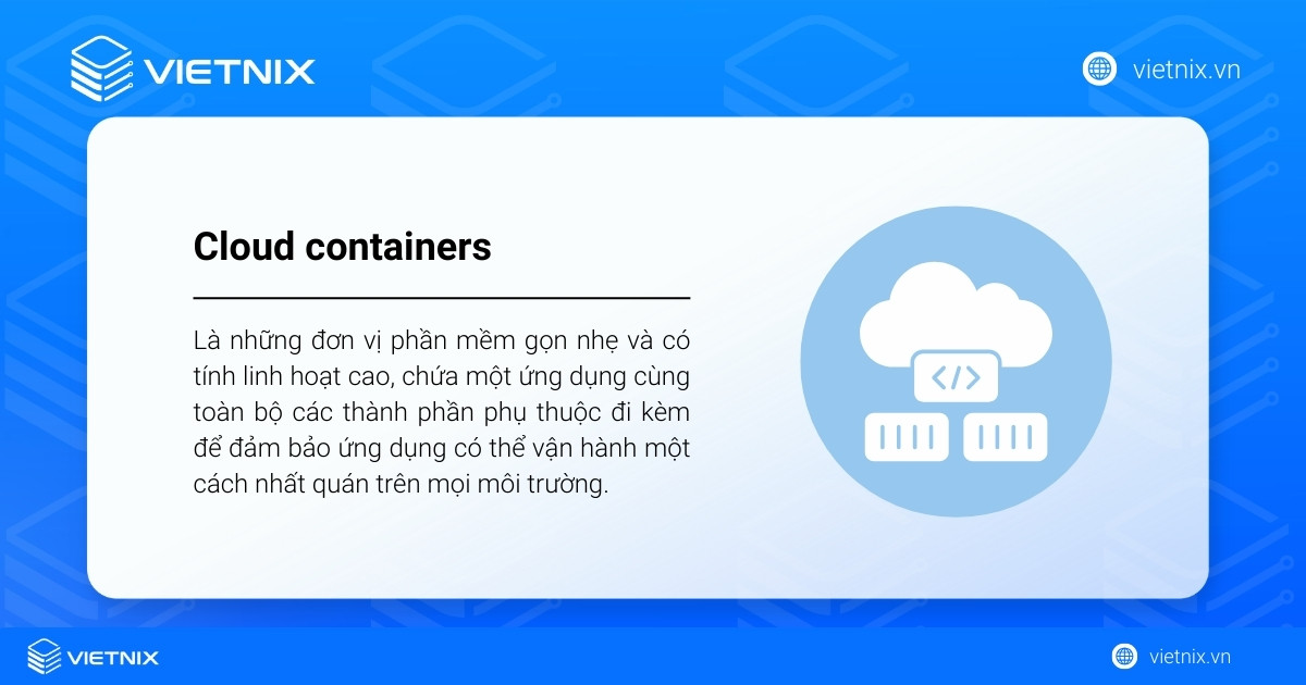 Cloud containers là những đơn vị phần mềm gọn nhẹ và có tính linh hoạt cao