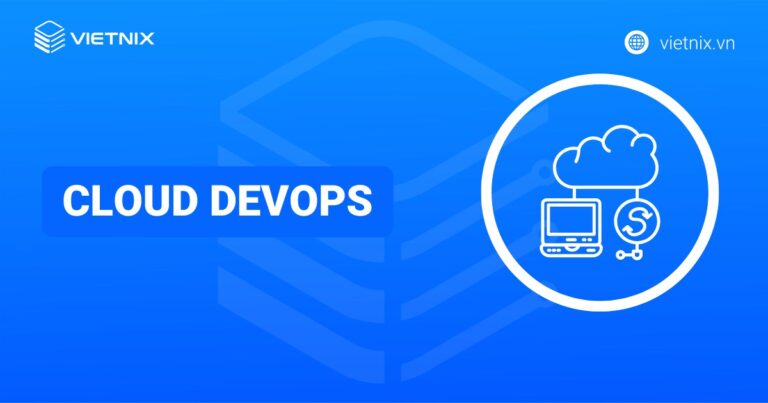 Cloud DevOps là gì? Tầm quan trọng và cách thức hoạt động của Cloud DevOps