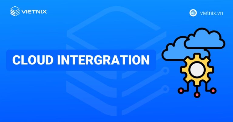 Cloud Integration là gì? Lợi ích và 5 bước triển khai hiệu quả