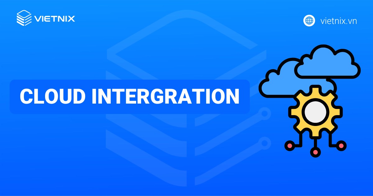 Cloud Integration là gì? Lợi ích và 5 bước triển khai hiệu quả
