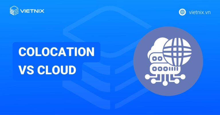 So sánh Colocation vs Cloud: Giải pháp nào phù hợp với doanh nghiệp?