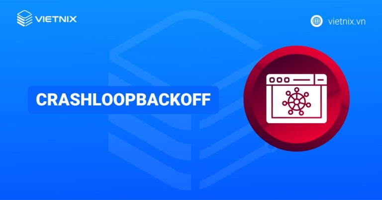 Crashloopbackoff là gì? Hướng dẫn cách khắc phục và sửa lỗi