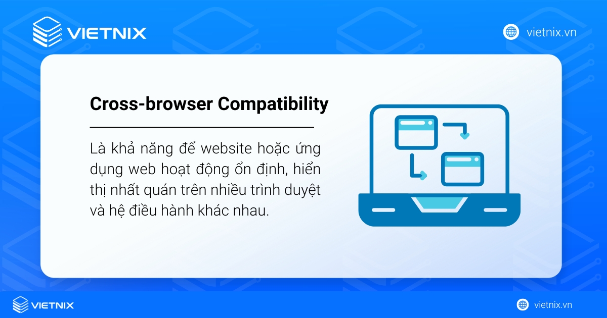Cross-browser Compatibility là khả năng để website hoặc ứng dụng web hoạt động ổn định