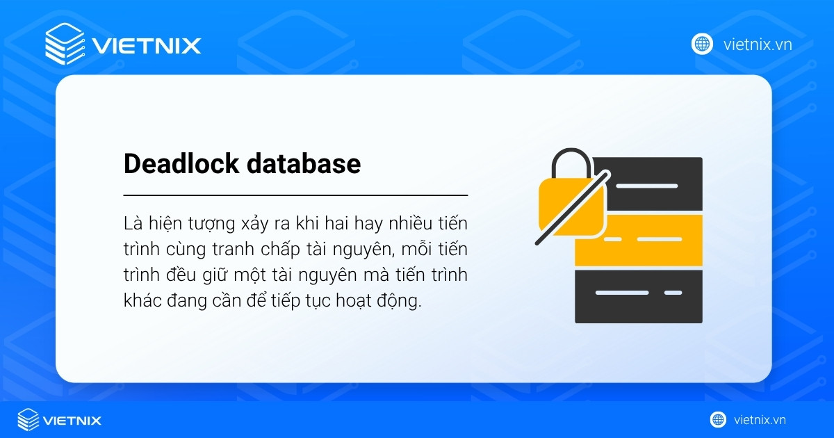 Deadlock database là gì? Hướng dẫn phòng tránh deadlock database chi tiết 14 Deadlock trong database là hiện tượng xảy ra khi hai hay nhiều tiến trình cùng tranh chấp tài nguyên