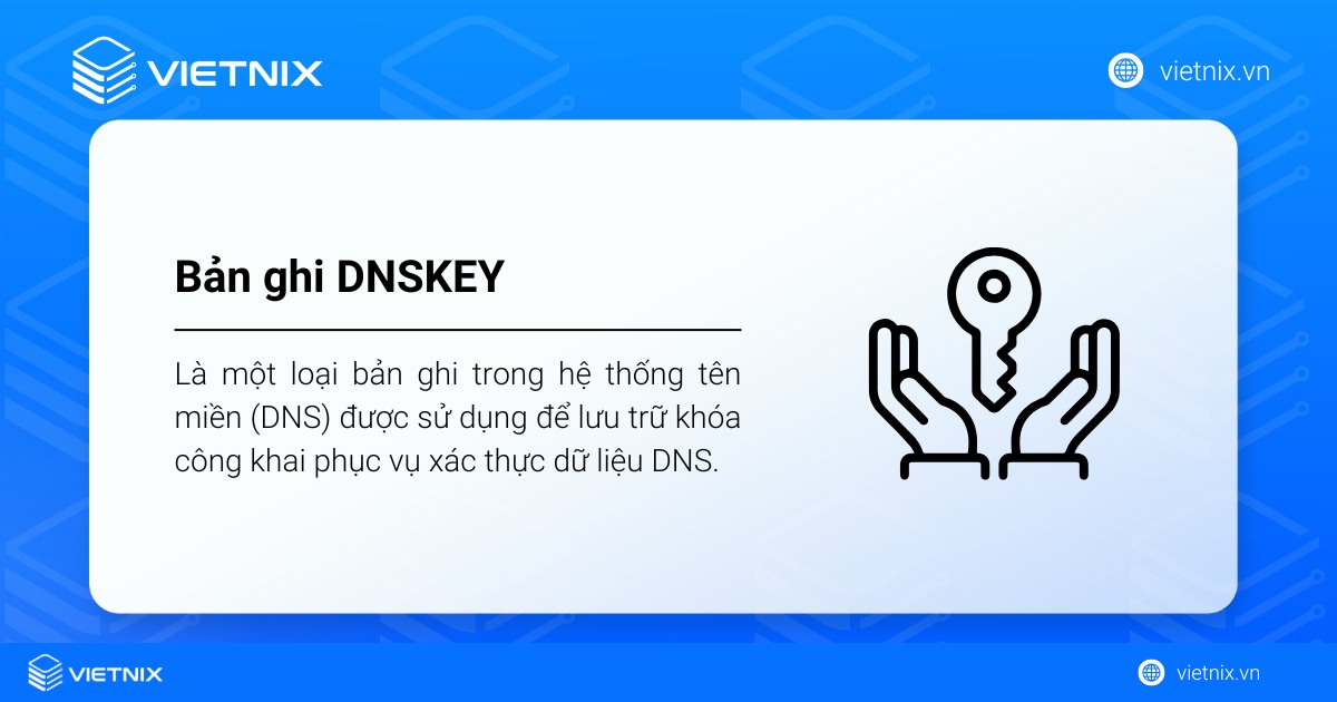 Bản ghi DNSKEY là một loại bản ghi trong hệ thống tên miền (DNS) được sử dụng để lưu trữ khóa công khai phục vụ xác thực dữ liệu DNS