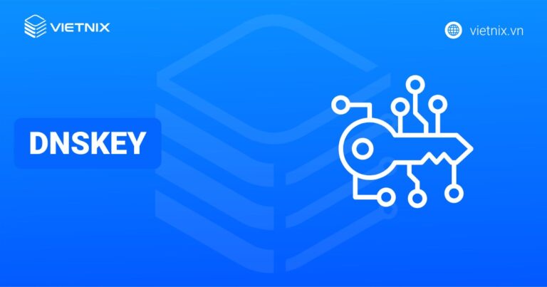 Bản ghi DNS DNSKEY là gì? Cấu trúc và cách kiểm tra bản ghi DNSKEY