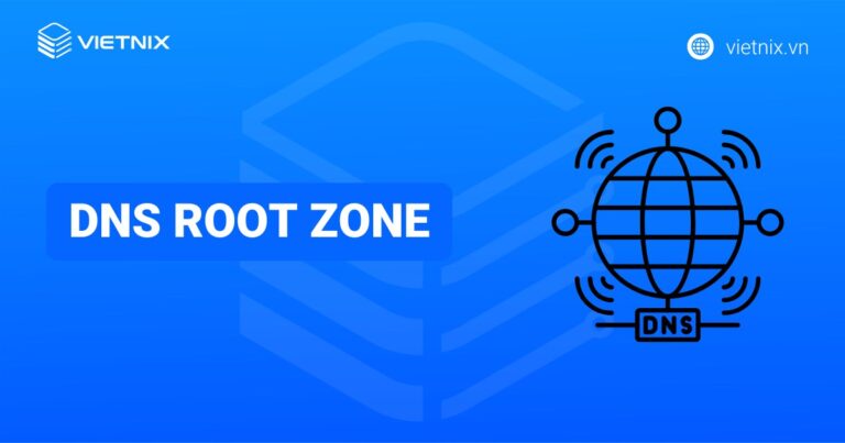 DNS root zone là gì? Tầm quan trọng và cách thức hoạt động của DNS root zone