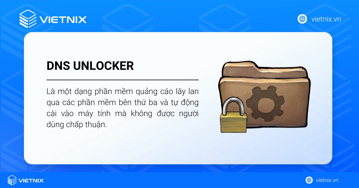 DNS Unlocker là gì? 5 Cách gỡ bỏ DNS Unlocker ra khỏi hệ thống chi tiết 22 DNS Unlocker là một dạng phần mềm quảng cáo (adware) lây lan qua các phần mềm bên thứ ba