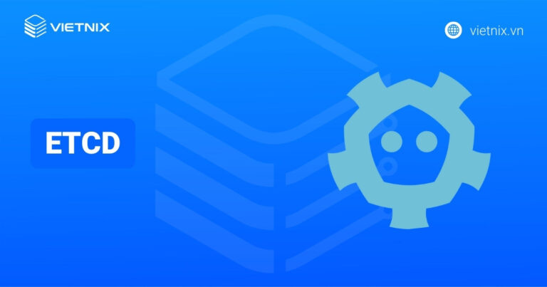 ETCD là gì? Hướng dẫn cài đặt và khởi động ETCD chi tiết nhất