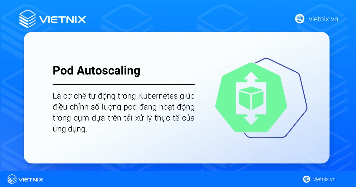 Pod Autoscaling là một cơ chế tự động trong Kubernetes giúp điều chỉnh số lượng pod đang hoạt động