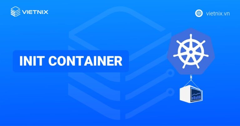 Init Container là gì? Hướng dẫn khai báo và sử dụng Init Container
