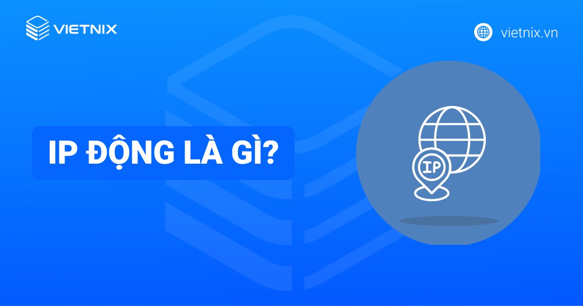 IP động là gì? Ưu nhược điểm và các trường hợp nên sử dụng