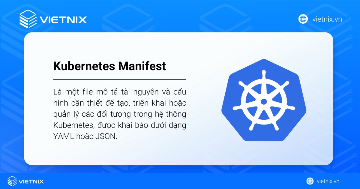 Kubernetes Manifest là một file mô tả tài nguyên và cấu hình cần thiết để quản lý các đối tượng trong Kubernetes