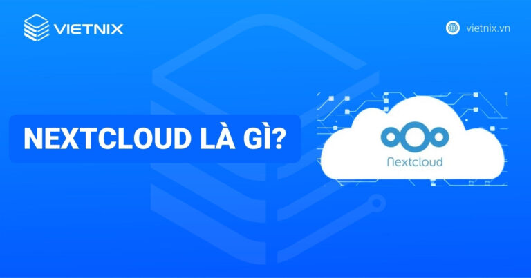 Nextcloud là gì? Hướng dẫn cài đặt và sử dụng chi tiết nhất A-Z