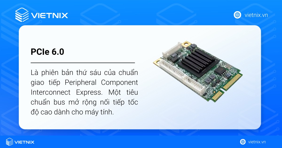 PCIe 6.0 (PCI Express 6.0) là phiên bản thứ sáu của chuẩn giao tiếp Peripheral Component Interconnect Express