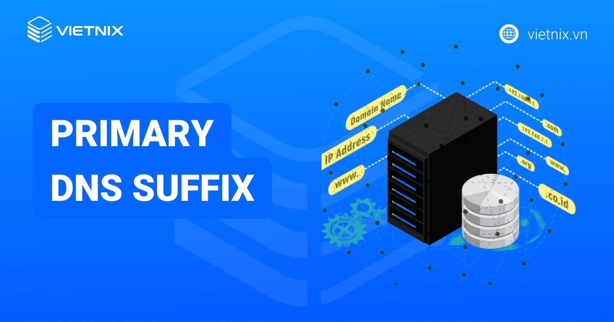 DNS Suffix Primary là gì? Vai trò và cách cài đặt DNS Suffix Primary chi tiết