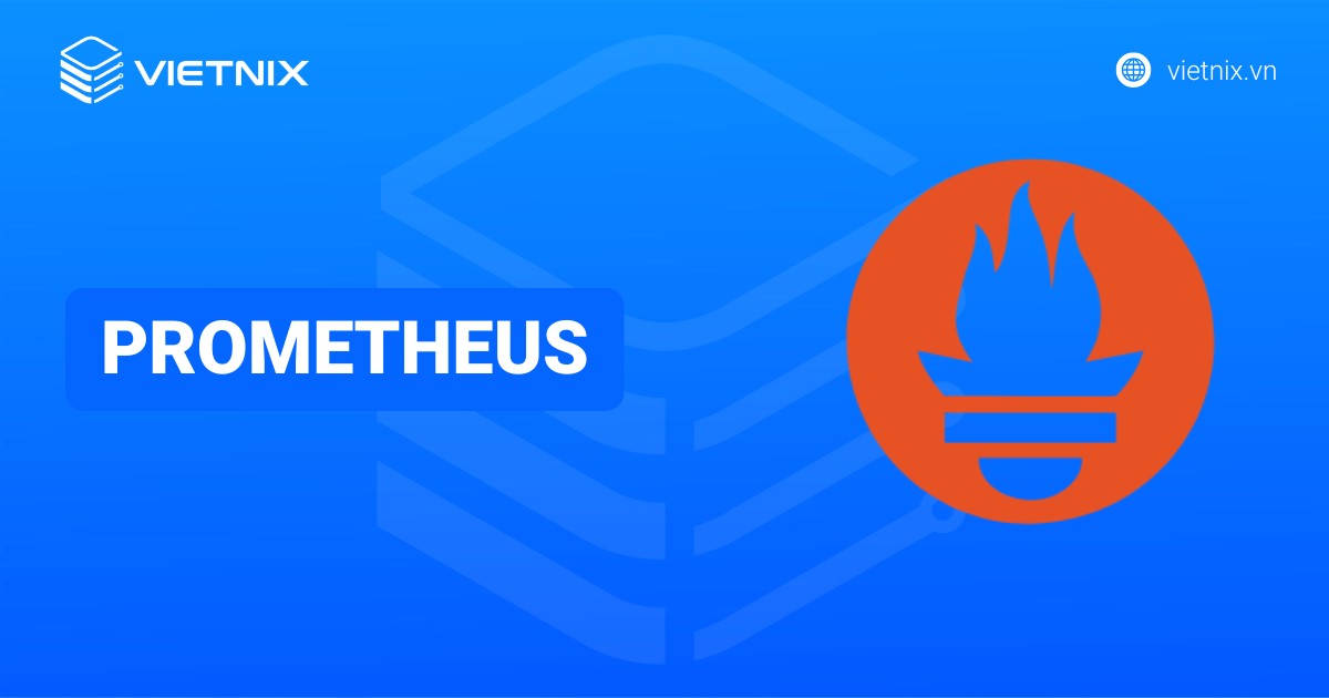 Prometheus là gì? Tổng quan về hệ thống giám sát hiệu quả