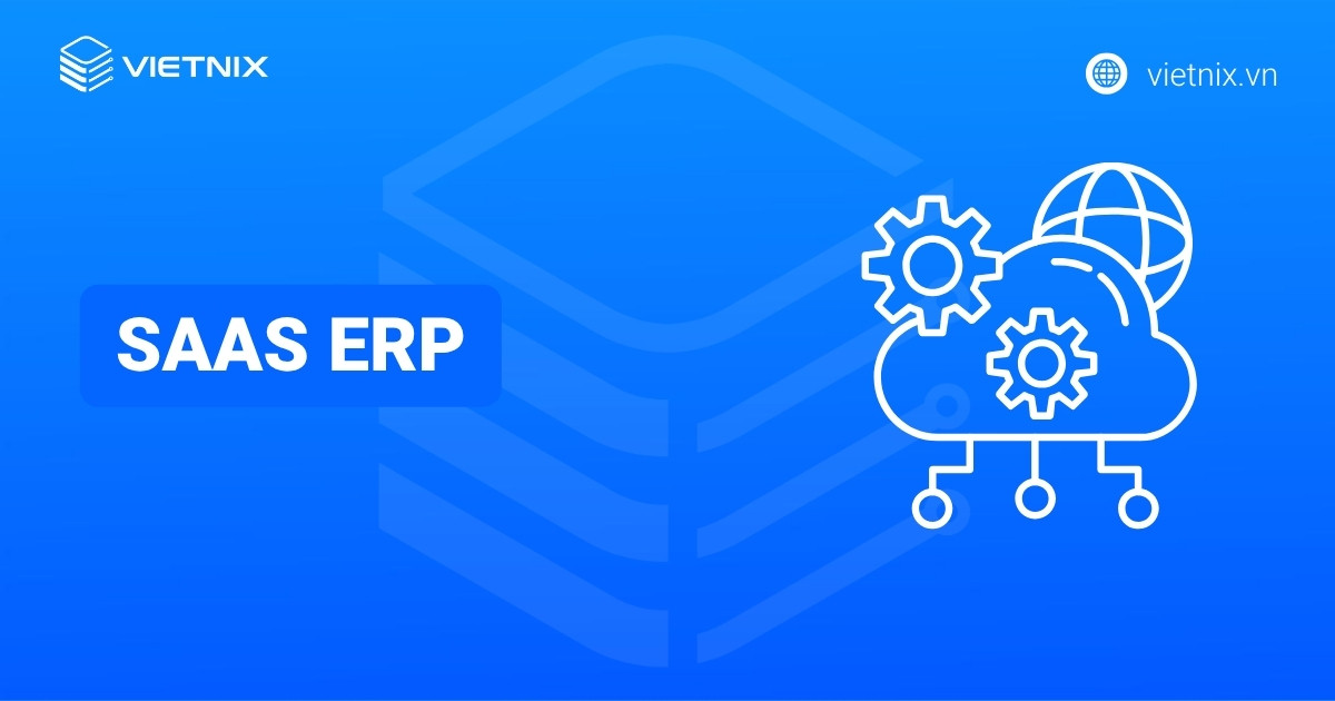 SaaS ERP là gì? Tổng quan kiến thức về SaaS ERP
