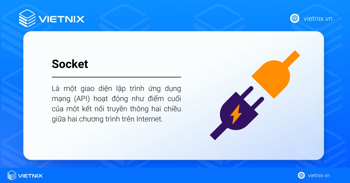 Socket là một giao diện lập trình ứng dụng mạng hoạt động như điểm cuối của một kết nối truyền thông hai chiều
