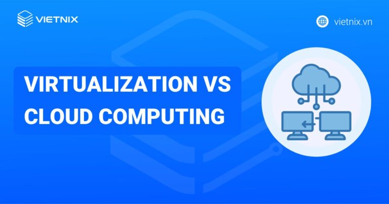 Sự khác biệt giữa Virtualization vs Cloud Computing