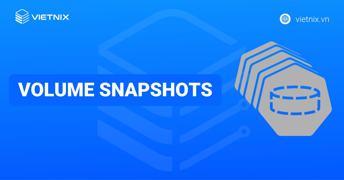 Volume snapshots là gì? Tổng quan về Volume snapshots