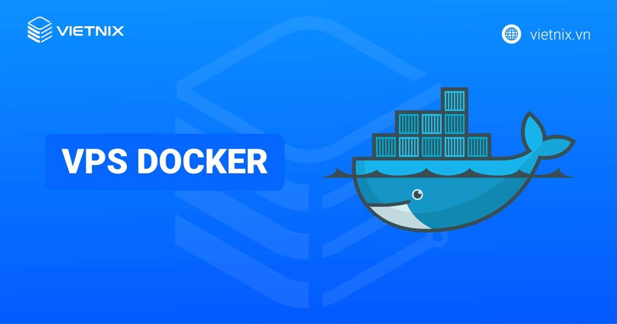 VPS Docker là gì? Những lợi ích khi sử dụng VPS Docker