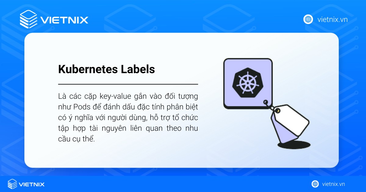 Kubernetes Labels là các cặp key-value gắn vào đối tượng như Pods để đánh dấu đặc tính phân biệt
