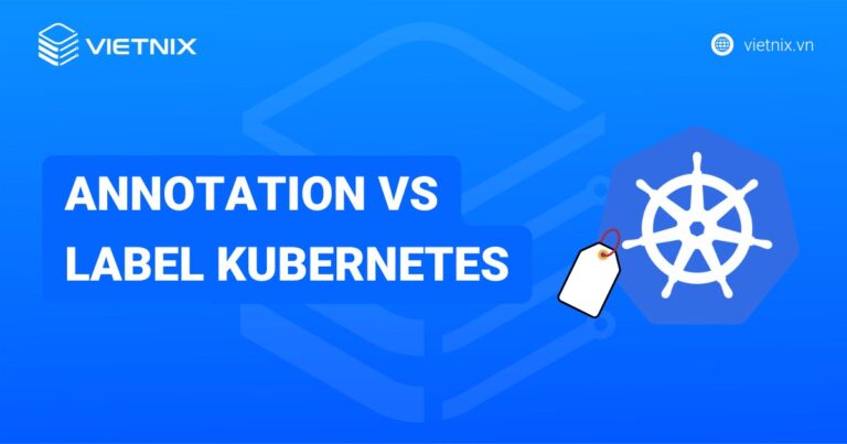 So sánh Annotation vs Label trong Kubernetes