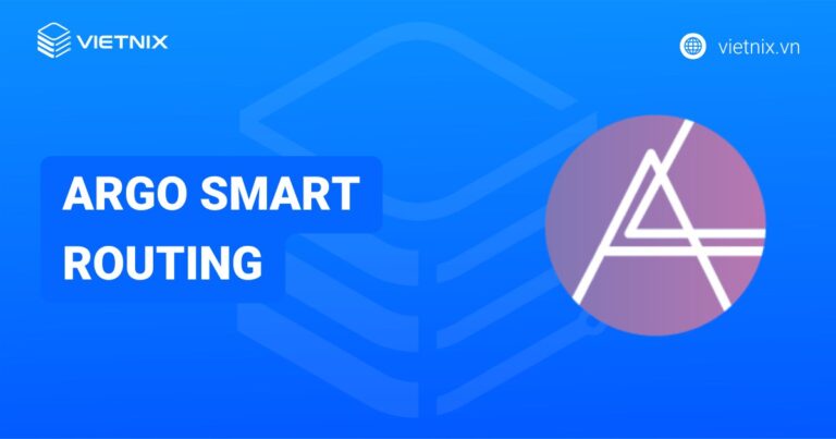 Argo Smart Routing là gì? Cách thức hoạt động và lợi ích của Argo Smart Routing