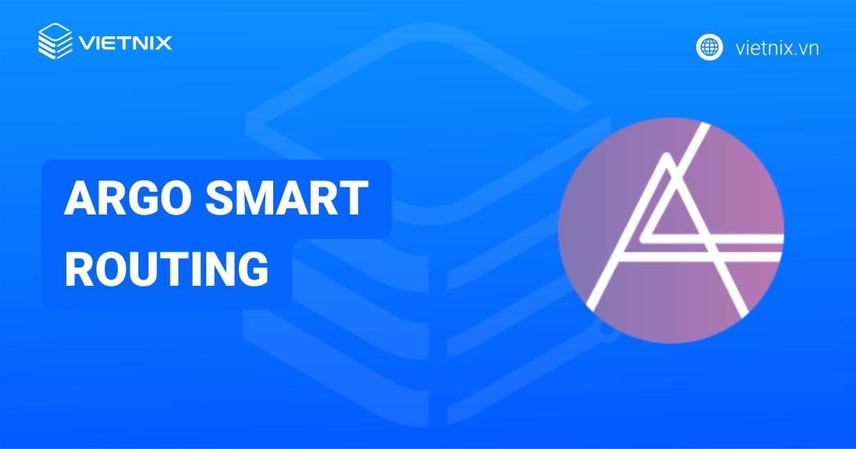 Argo Smart Routing là gì? Cách thức hoạt động và lợi ích của Argo Smart Routing