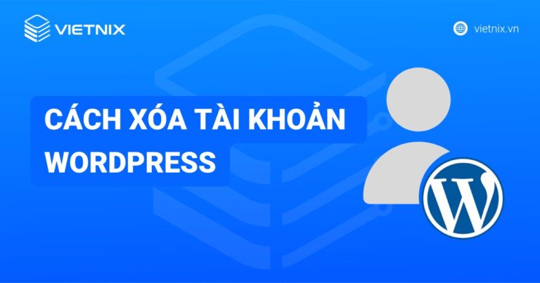 Cách xóa tài khoản WordPress đơn giản và nhanh chóng