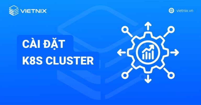 Hướng dẫn cài đặt K8s cluster chi tiết từ A-Z