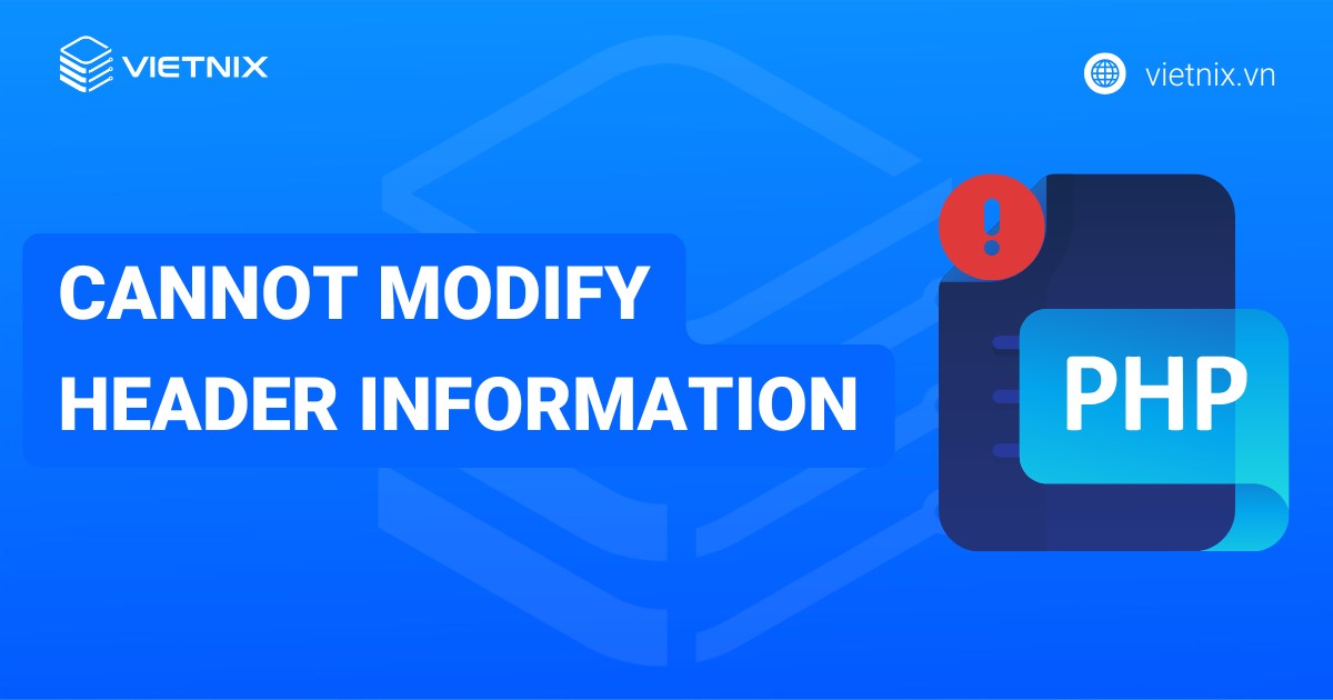 Hướng dẫn khắc phục lỗi Warning: Cannot modify header information hiệu quả