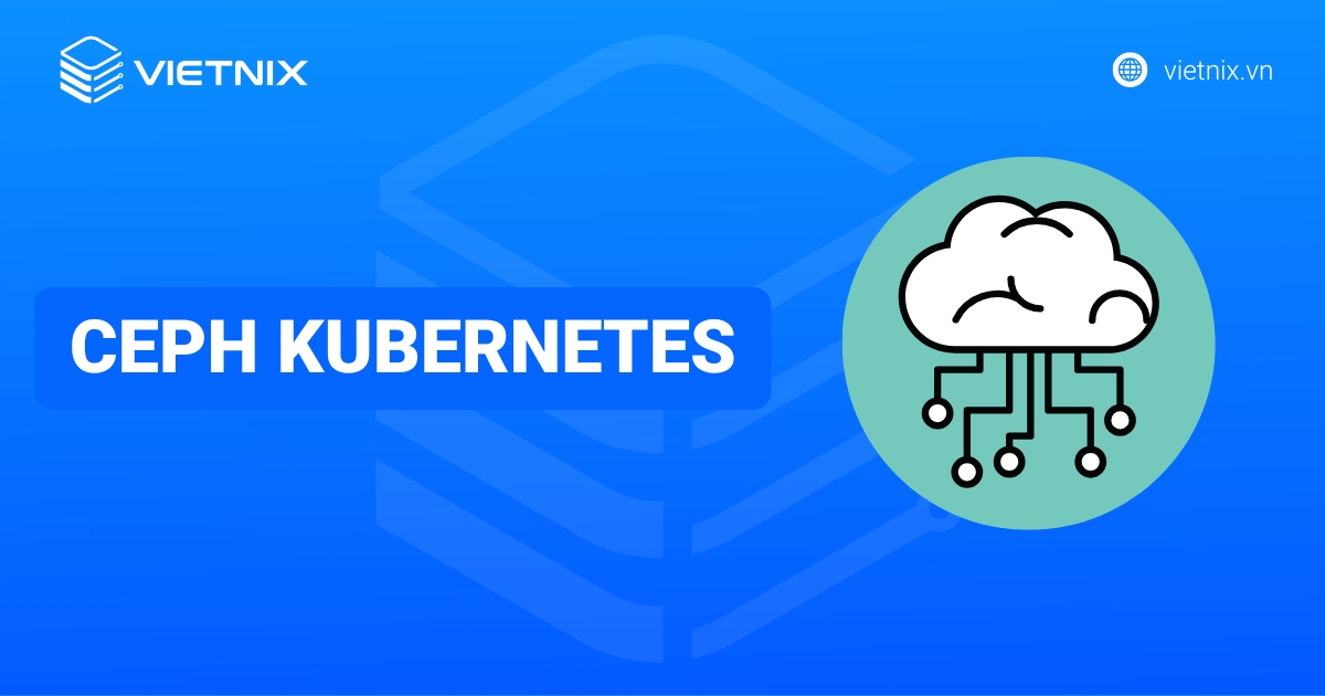 Ceph Kubernetes là gì? Cách triển khai Ceph cluster trên Kubernetes chi tiết