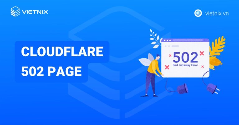 Lỗi Cloudflare 502 page là gì? 12 cách khắc phục lỗi 502
