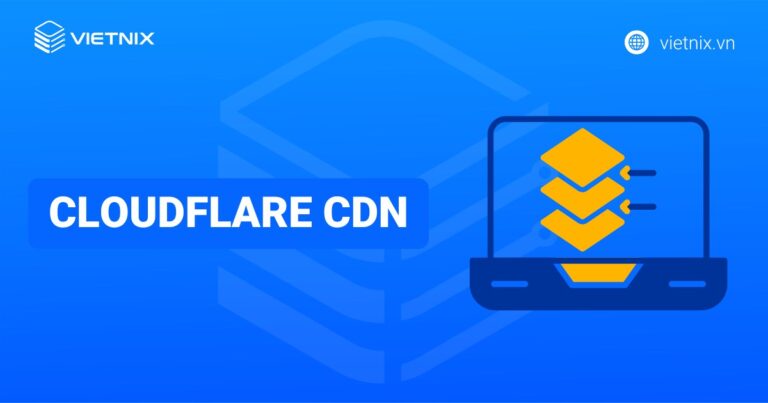 CloudFlare CDN là gì? Các tính năng và cách thức hoạt động của CloudFlare CDN