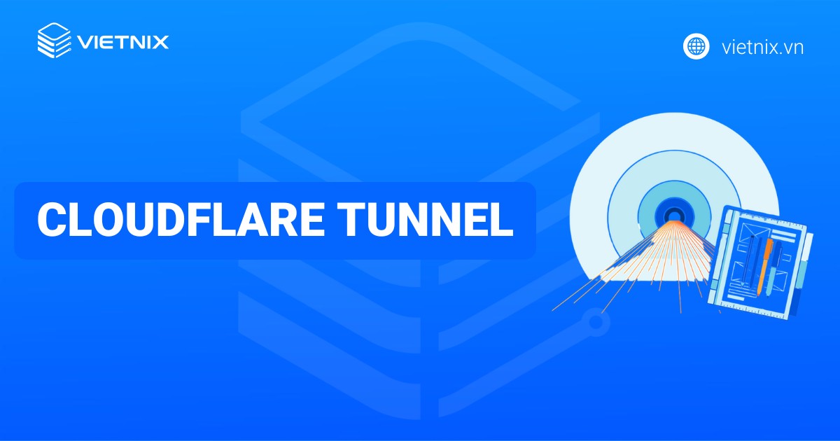 Cloudflare Tunnel là gì? Hướng dẫn cài đặt và thiết lập Cloudflare Tunnel