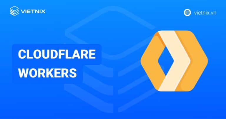 Cloudflare Workers là gì? Cách thức hoạt động và triển khai Cloudflare Workers