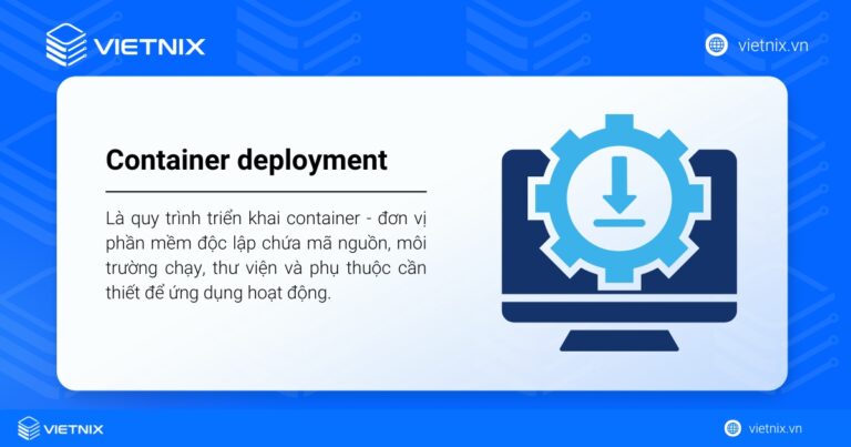 Container deployment là gì? Lợi ích và cách thức hoạt động