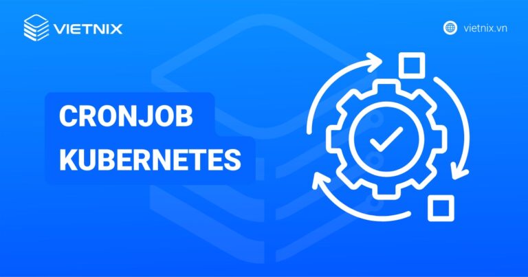 CronJob Kubernetes là gì? Cách tự động hóa công việc với CronJob chi tiết