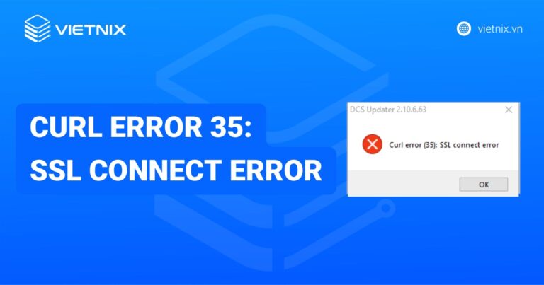 Hướng dẫn khắc phục lỗi curl error 35: SSL Connect Error chi tiết