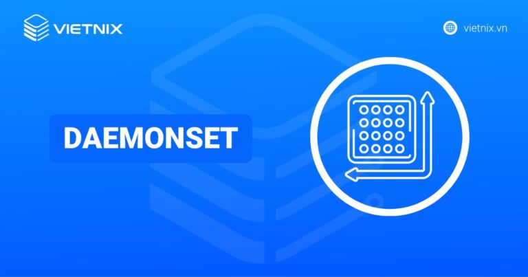 Daemonset là gì? Cách hoạt động và sử dụng cơ bản Daemonset