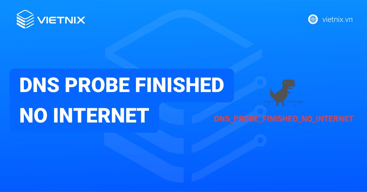 Hướng dẫn cách khắc phục lỗi DNS_PROBE_FINISHED_NO_INTERNET