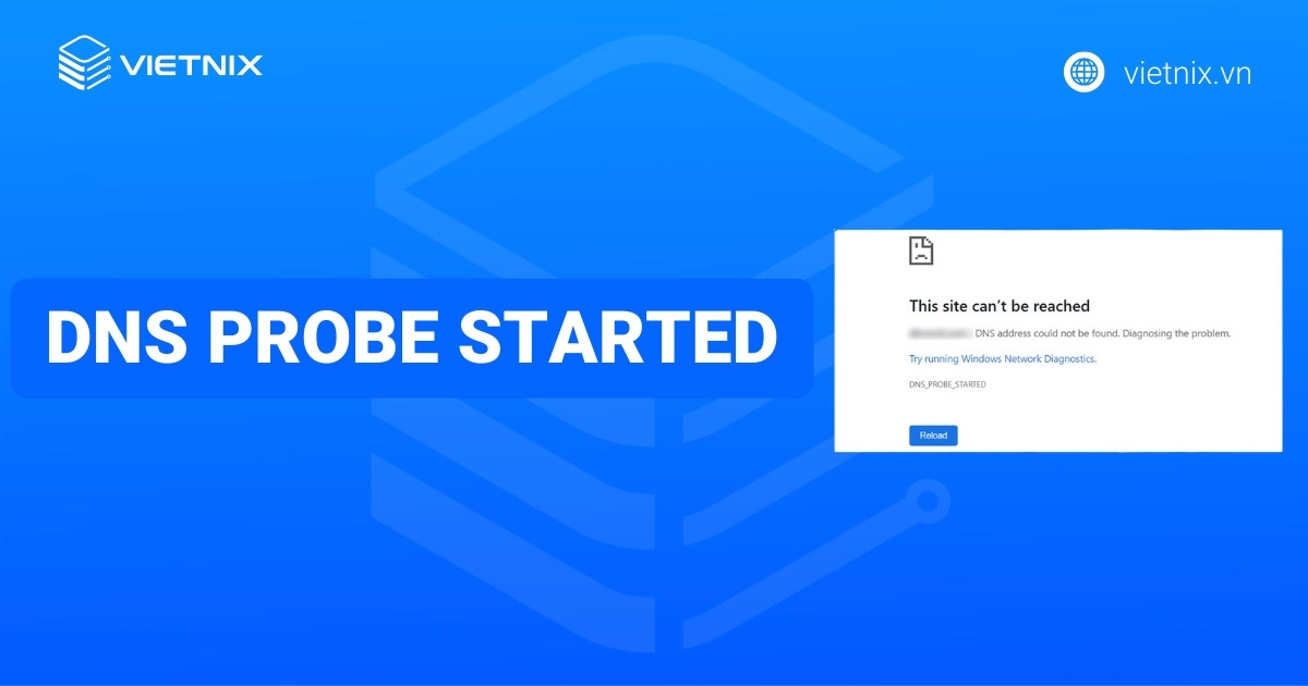 Lỗi DNS_PROBE_STARTED là gì? Nguyên nhân và cách khắc phục chi tiết