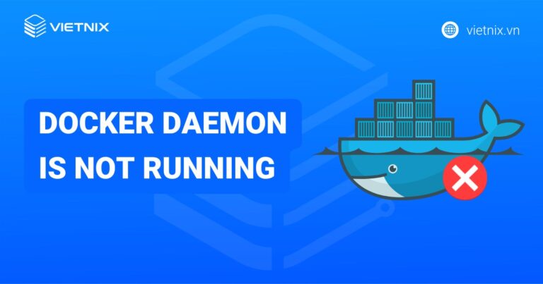 Hướng dẫn cách khắc phục lỗi Docker daemon is not running chi tiết