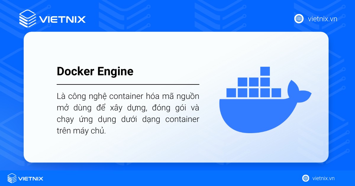 Docker Engine là gì? Hướng dẫn cài đặt Docker Engine trên các nền tảng 15 Docker Engine là công nghệ container hóa mã nguồn mở dùng để đóng gói, chạy ứng dụng dưới dạng container
