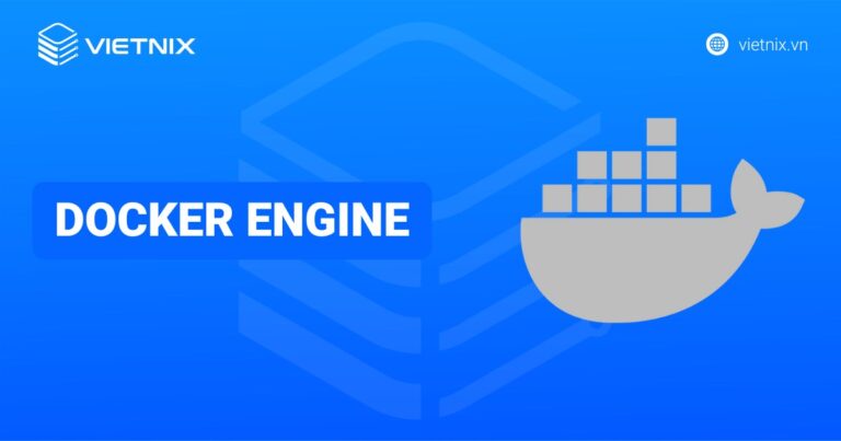 Docker Engine là gì? Hướng dẫn cài đặt Docker Engine trên các nền tảng