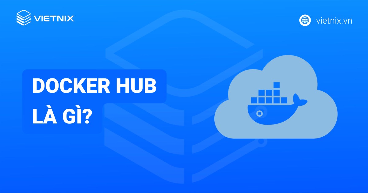 Docker Hub l&agrave; g&igrave;? Những điều cần biết về Docker Hub